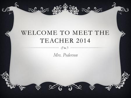 WELCOME TO MEET THE TEACHER 2014 Mrs. Pederson. CONFERENCE TIME  My conference time is from 9:45-10:30.