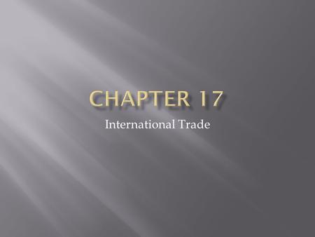 International Trade. Section 1  Every country has different types and quantities of land, labor and capital  Specialization can help countries use.