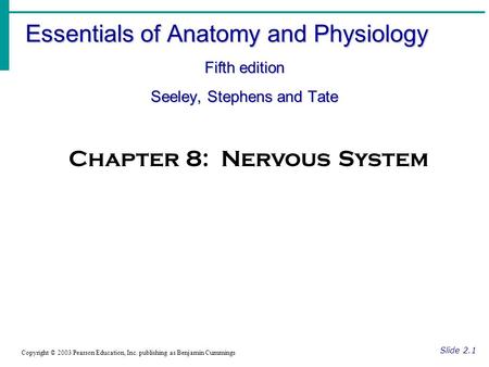 Essentials of Anatomy and Physiology Fifth edition Seeley, Stephens and Tate Slide 2.1 Copyright © 2003 Pearson Education, Inc. publishing as Benjamin.