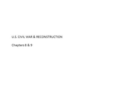 U.S. CIVIL WAR & RECONSTRUCTION Chapters 8 & 9. War Begins President ________ pleaded for the continuation of the Union. He also promised the South that.