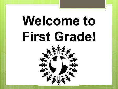 Welcome to First Grade!. A Teacher’s Prayer Lord, help our words and actions bring positive changes to each child in this room. Lord, you know how each.