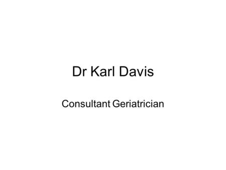 Dr Karl Davis Consultant Geriatrician. Public Health Wales All the frameworks highlighted the following six areas as key priorities (although there is.