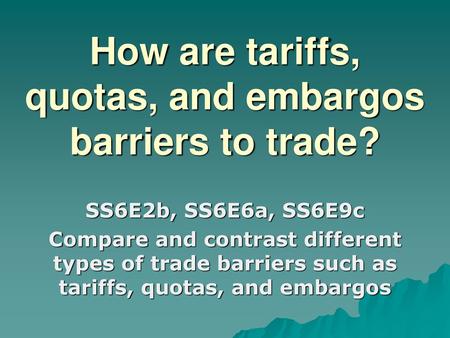 How are tariffs, quotas, and embargos barriers to trade?