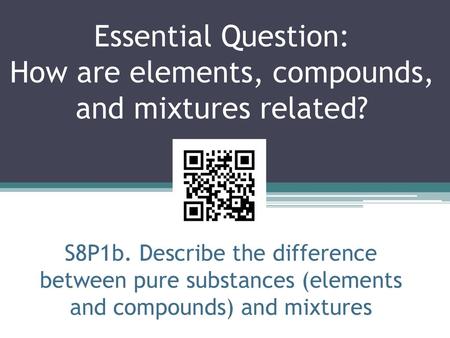 Essential Question: How are elements, compounds, and mixtures related?