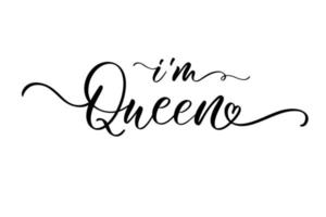 Im Queen. Calligraphy queen design to print on tee, shirt, hoody, poster banner sticker, card. Hand lettering queen text vector illustration.