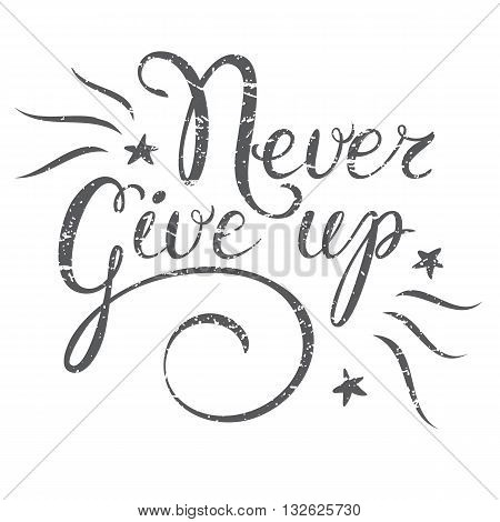 Motivation quote Never Give up. Hand drawn design element for greeting card poster or print. Never give up inspiration quote. Hand drawn inspiration quote. Calligraphic lettering inspiration quote .