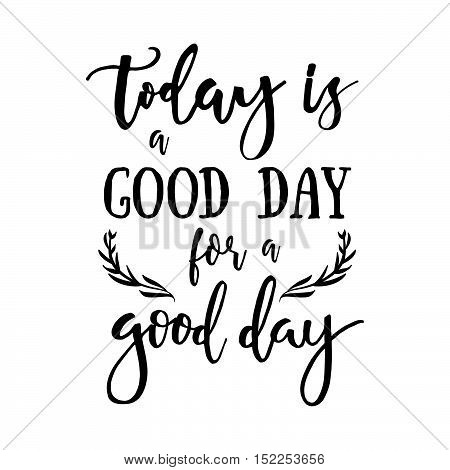 Today Is A Good Day For A Good Day - Inspirational Quote Handwritten With Black Ink And Brush. Good