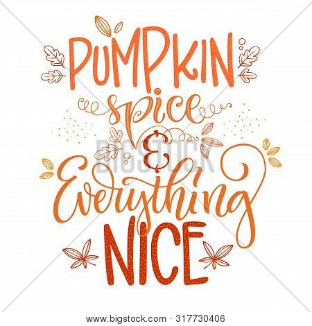 Pumpkin Spice And Everything Nice - Quote. Autumn Pumpkin Spice Season Handdrawn Lettering Phrase. V