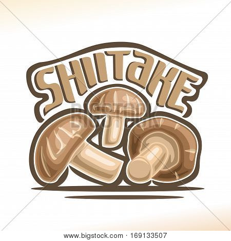 Vector logo Shiitake Mushrooms: heap greenhouse cultivation fresh chinese mushrooms, cartoon still life with lettering title shiitake, abstract label organic cut edible fungi with text inscription.