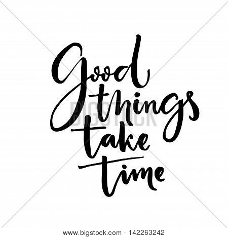 Good things take time. Inspiration quote, calligraphy poster design