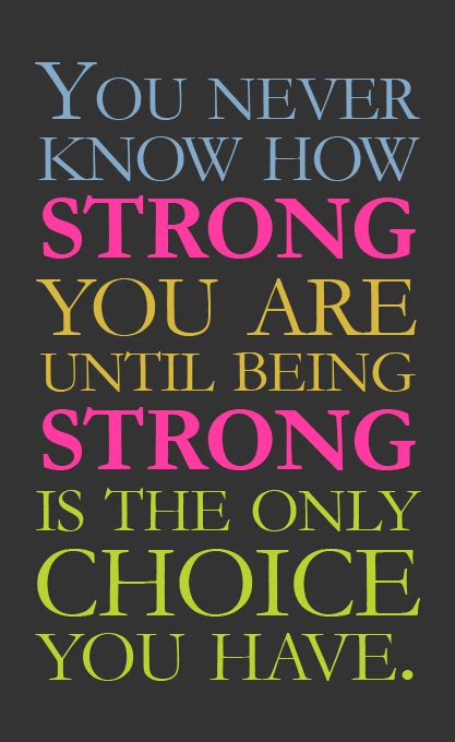 See more of you never know' quotes on facebook. Marlis Winter: You never know how strong you are until being strong is the only choice you have.