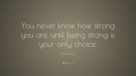 It looks like we don't have any quotes for this title yet. Bob Marley Quote: "You never know how strong you are, until being strong is your only choice ...