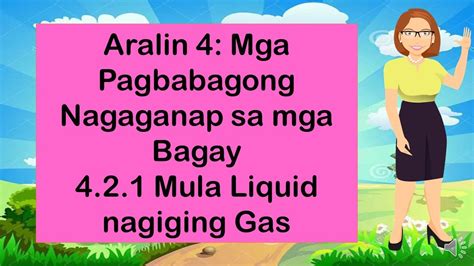 Agham 3 Aralin 421 Mga Pagbabagong Nagaganap Mula Liquid Na Naging