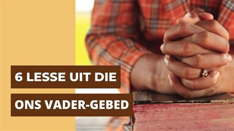 6 lesse uit die ons vader gebed youtube