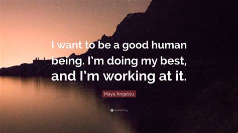 Maya Angelou Quote “i Want To Be A Good Human Being Im Doing My Best