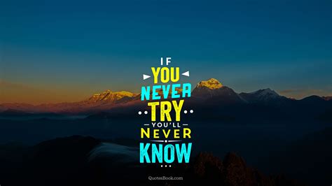 —used to say that it is impossible to be sure about what will happen you never know—you might win the lottery.you never know who will show up.you never know with her parties: If you never try you'll never know - QuotesBook