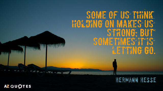 Hermann Hesse quote: Some of us think holding on makes us strong; but sometimes it is...