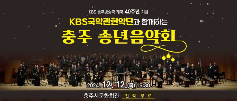 KBS충주방송국 개국 40주년 기념
KBS국악관현악단과 함께하는
충주 송년음악회
2024.12 12. 19:30
충주시문화회관 전석 무료