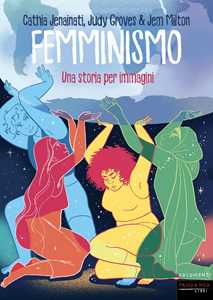 Libro Femminismo. Una storia per immagini Cathia Jenainati Judy Groves Jem Milton