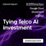 Editorial Report: Tying telco AI investments to opex reduction and network monetization