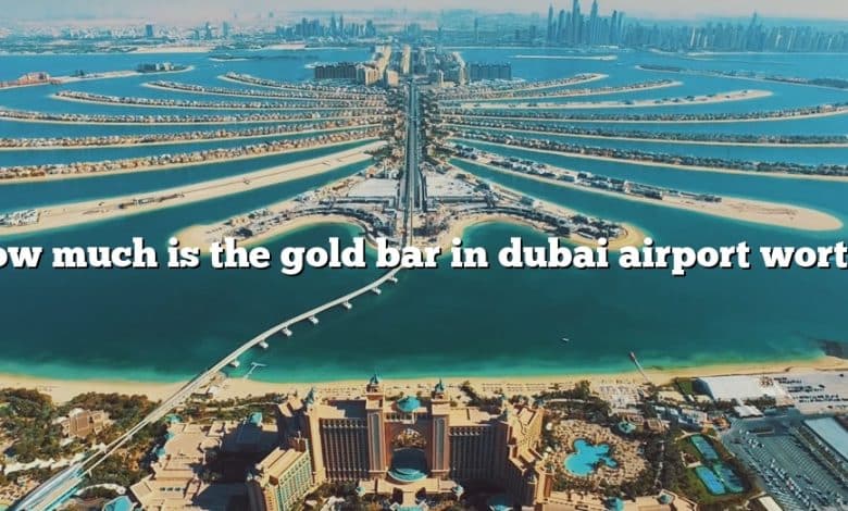 How much is the gold bar in dubai airport worth?