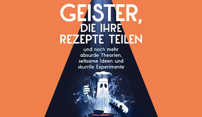 Geister, die ihre Rezepte teilen - und noch mehr absurde Theorien, seltsame Ideen und skurrile Experimente (Sachbücher)